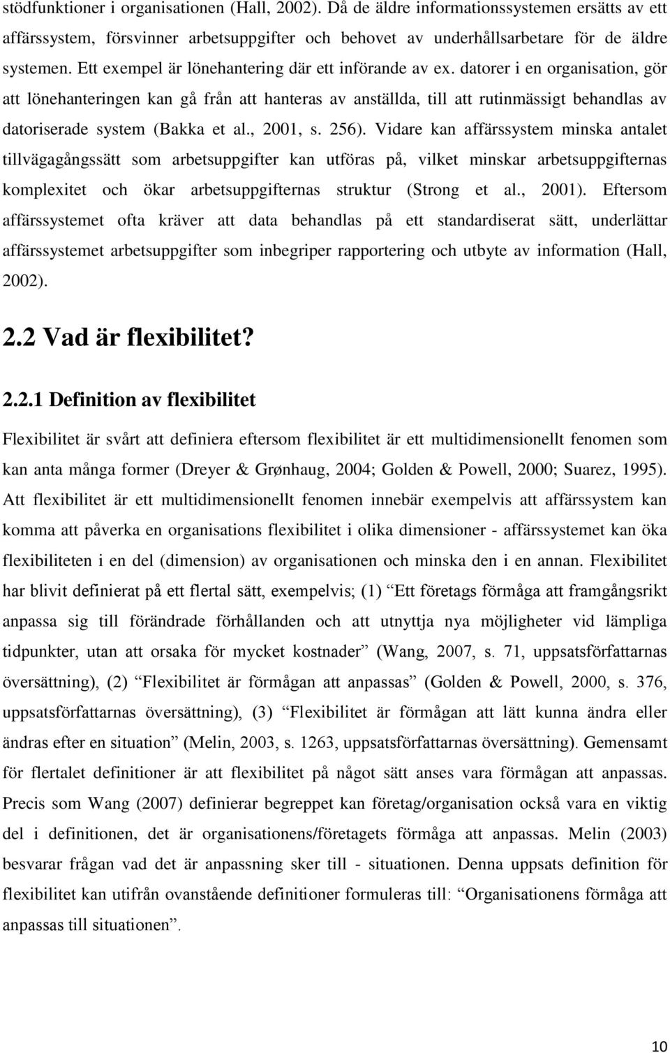 datorer i en organisation, gör att lönehanteringen kan gå från att hanteras av anställda, till att rutinmässigt behandlas av datoriserade system (Bakka et al., 2001, s. 256).