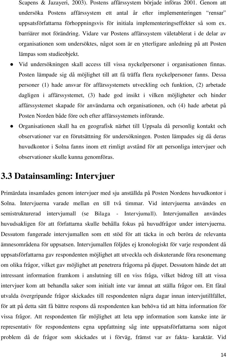 Vidare var Postens affärssystem väletablerat i de delar av organisationen som undersöktes, något som är en ytterligare anledning på att Posten lämpas som studieobjekt.