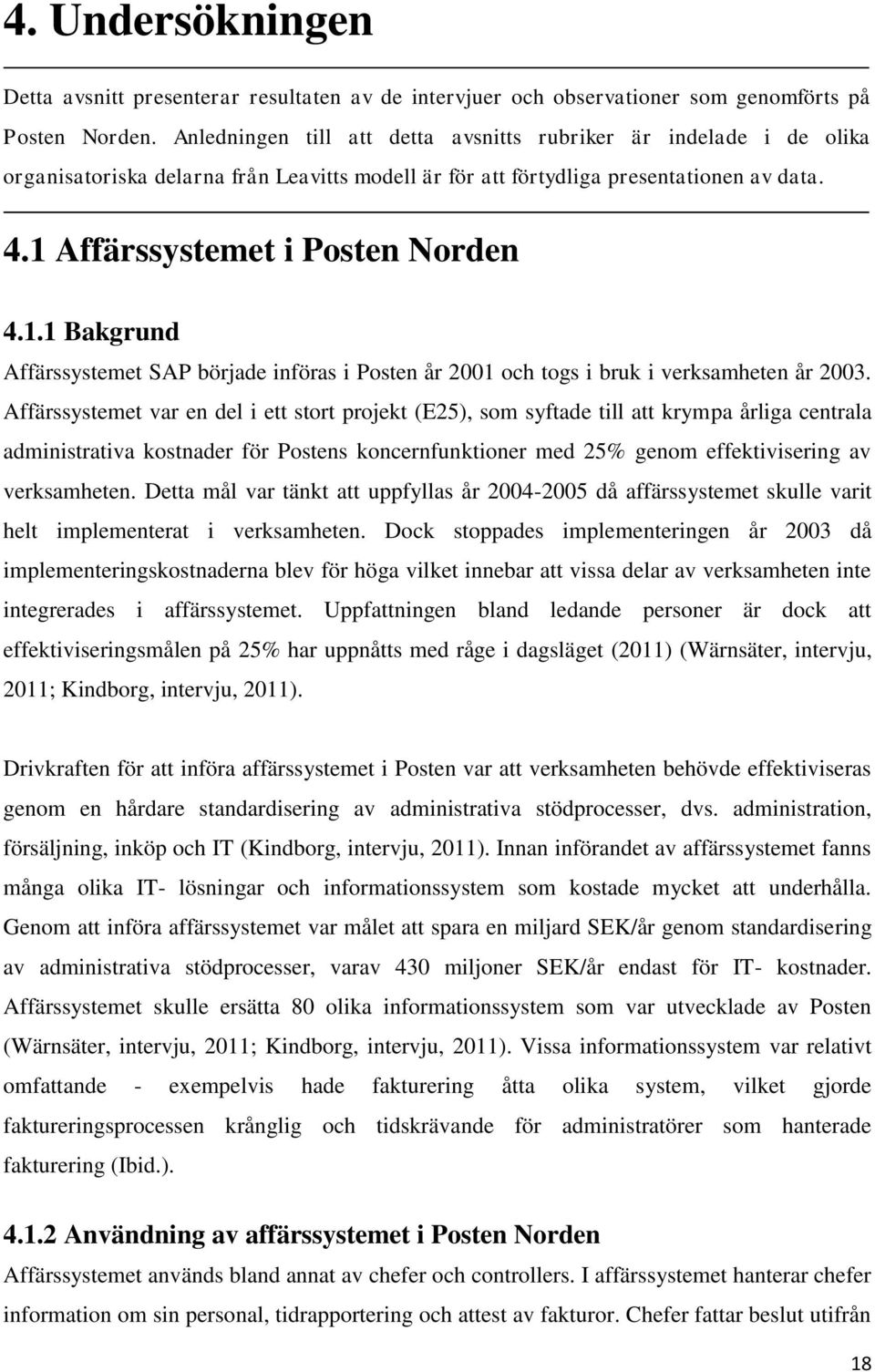 Affärssystemet i Posten Norden 4.1.1 Bakgrund Affärssystemet SAP började införas i Posten år 2001 och togs i bruk i verksamheten år 2003.