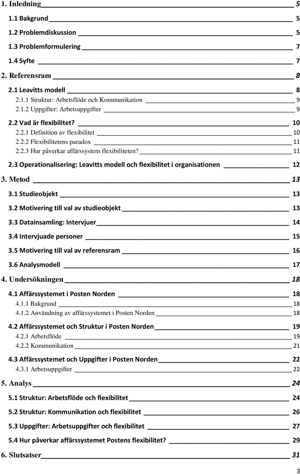 Metod 13 3.1 Studieobjekt 13 3.2 Motivering till val av studieobjekt 13 3.3 Datainsamling: Intervjuer 14 3.4 Intervjuade personer 15 3.5 Motivering till val av referensram 16 3.6 Analysmodell 17 4.