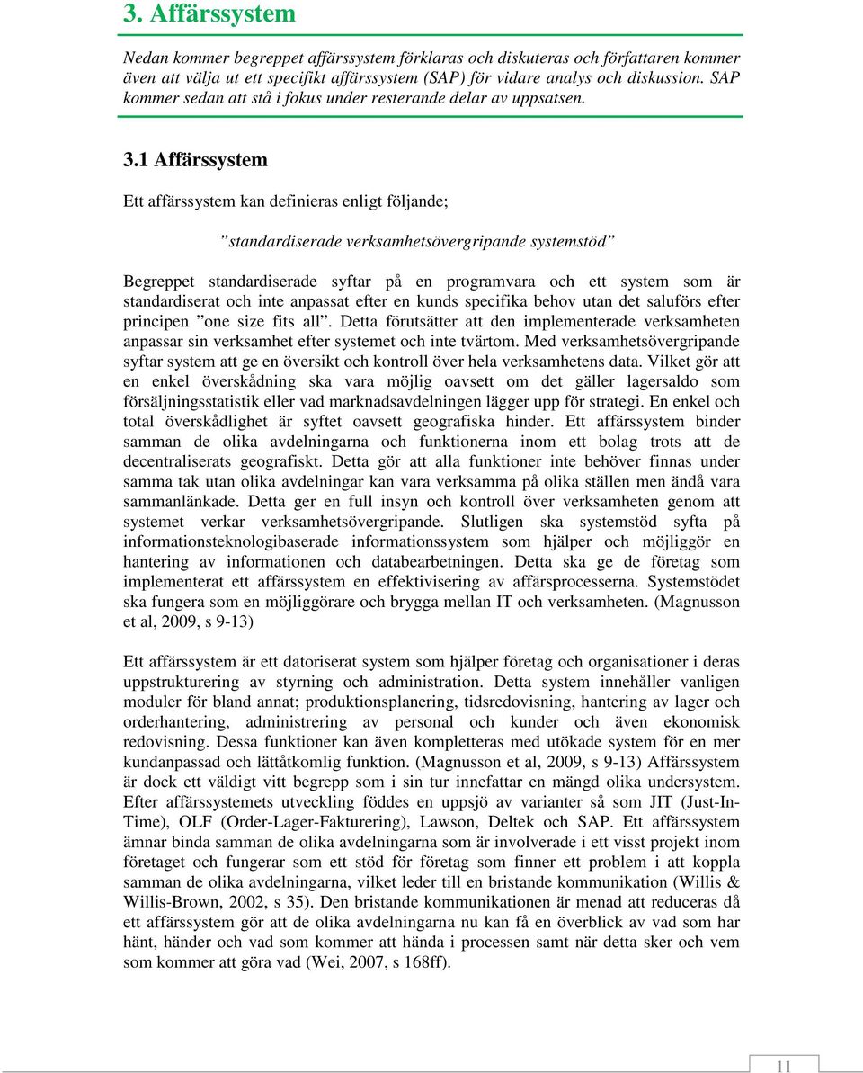 1 Affärssystem Ett affärssystem kan definieras enligt följande; standardiserade verksamhetsövergripande systemstöd Begreppet standardiserade syftar på en programvara och ett system som är