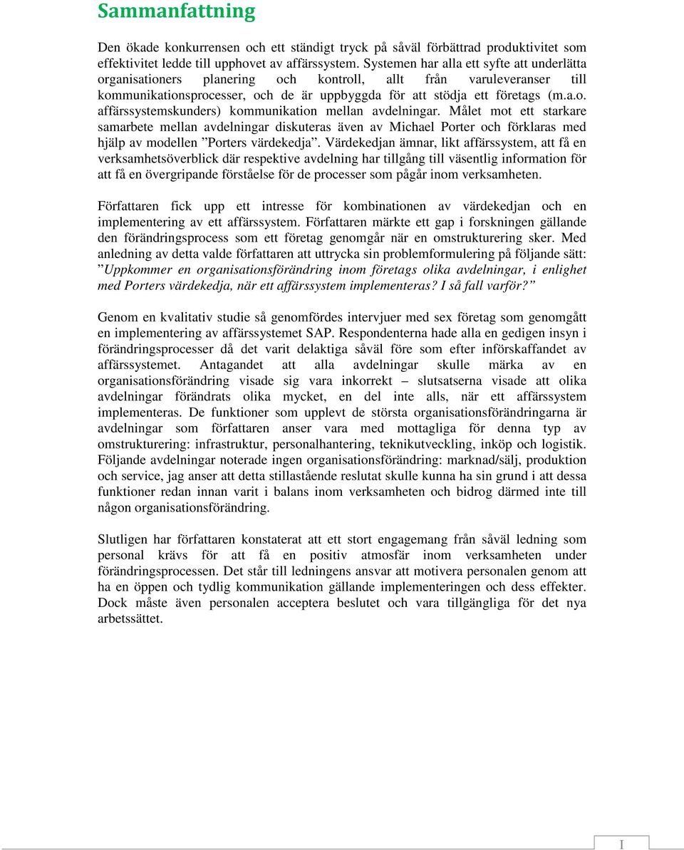 Målet mot ett starkare samarbete mellan avdelningar diskuteras även av Michael Porter och förklaras med hjälp av modellen Porters värdekedja.