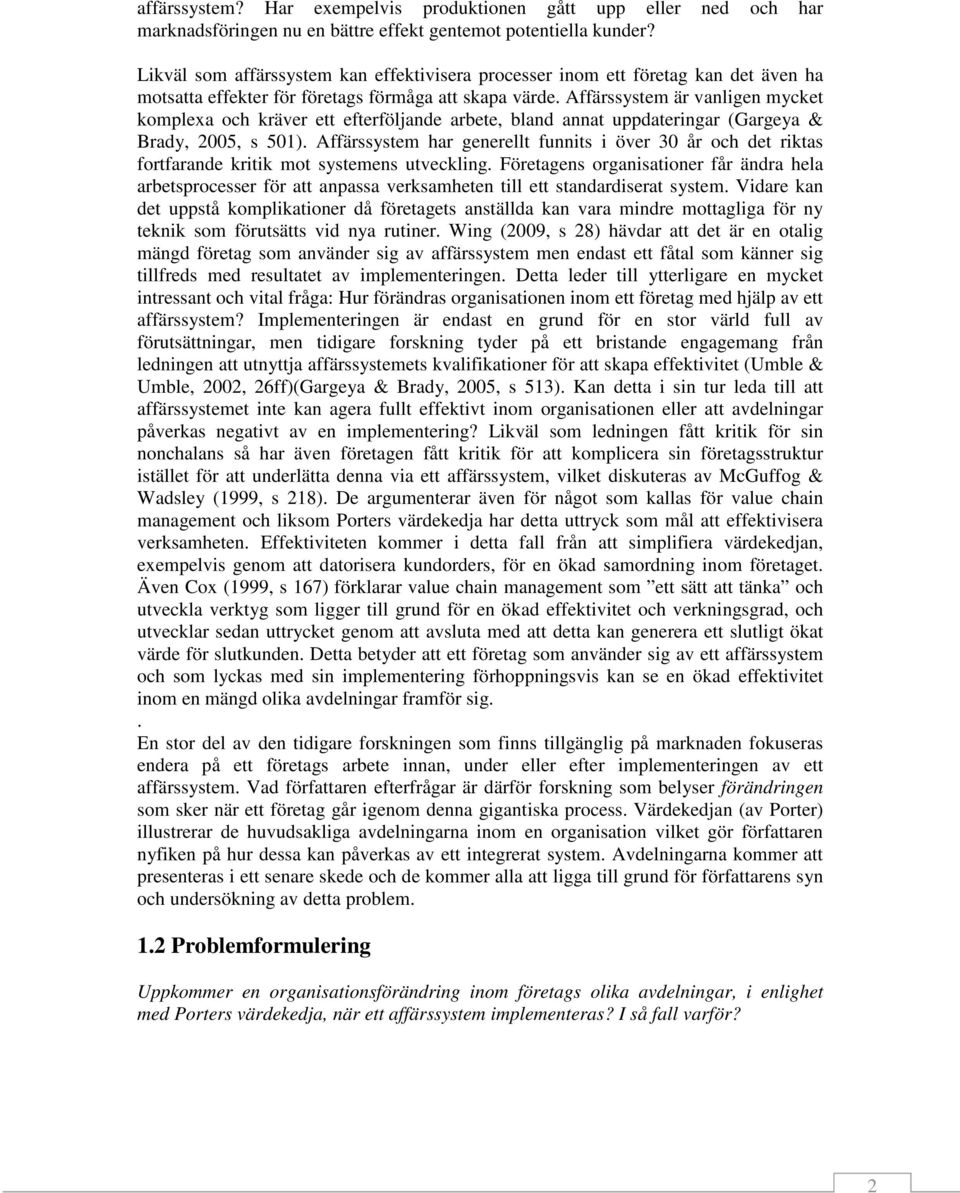 Affärssystem är vanligen mycket komplexa och kräver ett efterföljande arbete, bland annat uppdateringar (Gargeya & Brady, 2005, s 501).