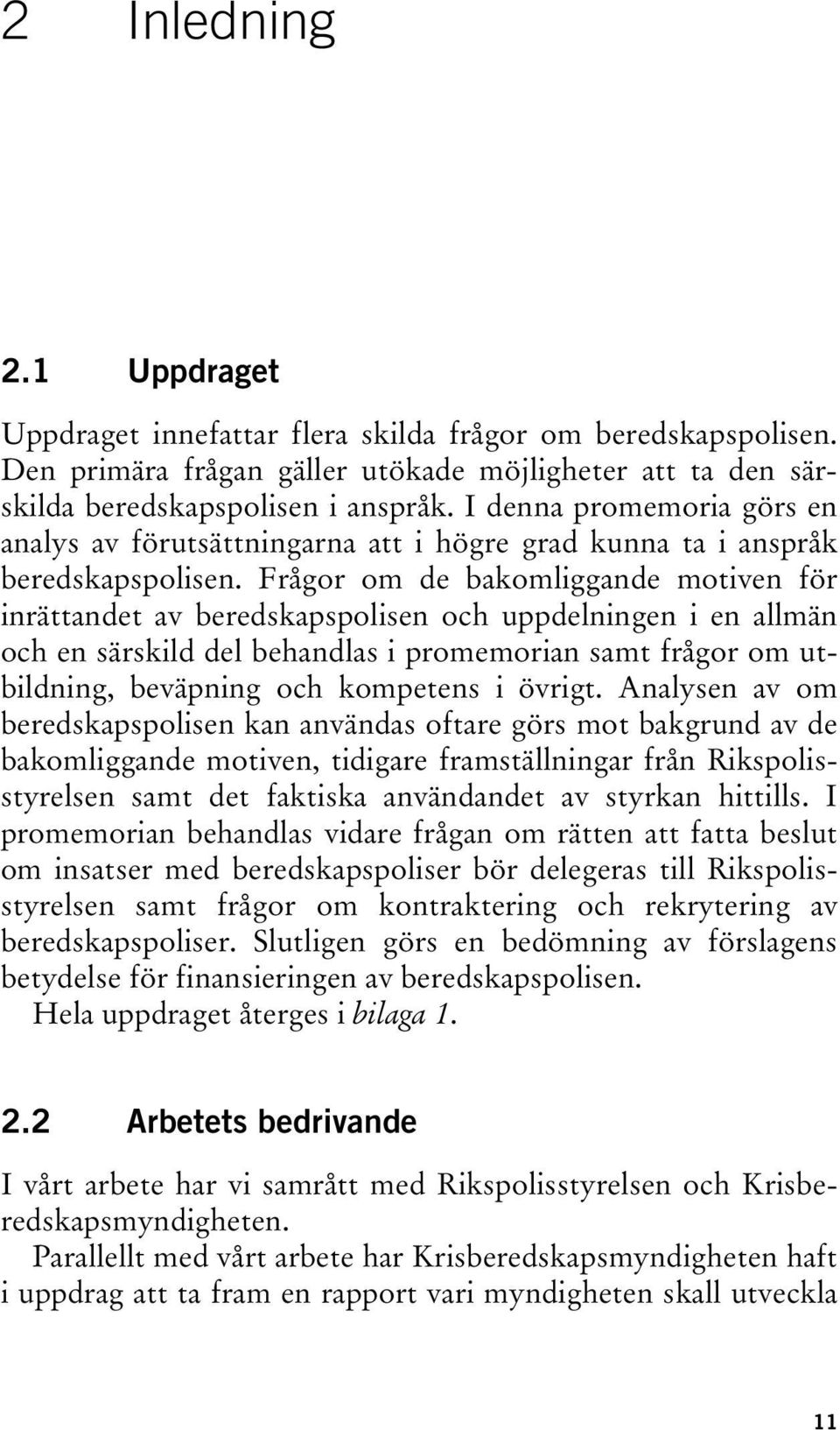 Frågor om de bakomliggande motiven för inrättandet av beredskapspolisen och uppdelningen i en allmän och en särskild del behandlas i promemorian samt frågor om utbildning, beväpning och kompetens i