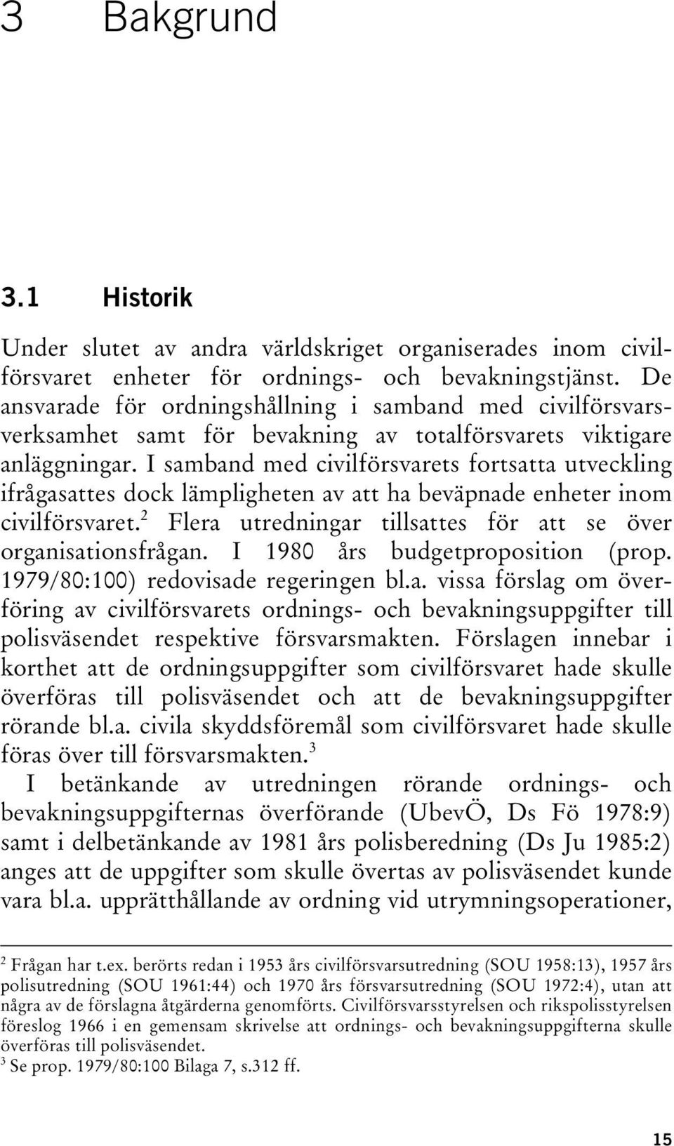 I samband med civilförsvarets fortsatta utveckling ifrågasattes dock lämpligheten av att ha beväpnade enheter inom civilförsvaret. 2 Flera utredningar tillsattes för att se över organisationsfrågan.