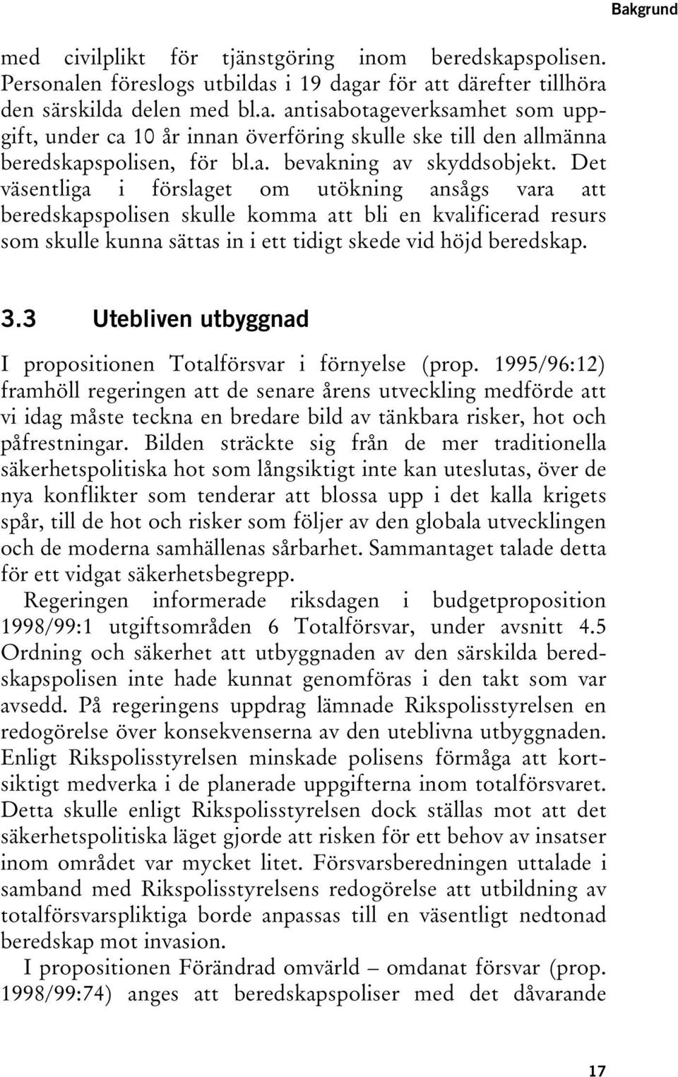 Det väsentliga i förslaget om utökning ansågs vara att beredskapspolisen skulle komma att bli en kvalificerad resurs som skulle kunna sättas in i ett tidigt skede vid höjd beredskap. Bakgrund 3.