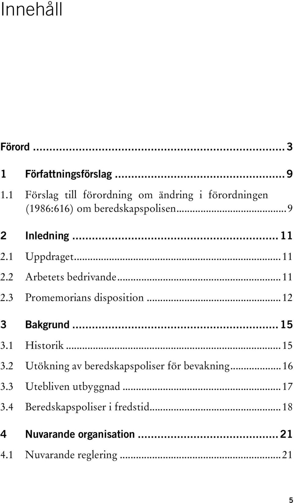 1 Uppdraget...11 2.2 Arbetets bedrivande...11 2.3 Promemorians disposition...12 3 Bakgrund... 15 3.1 Historik.