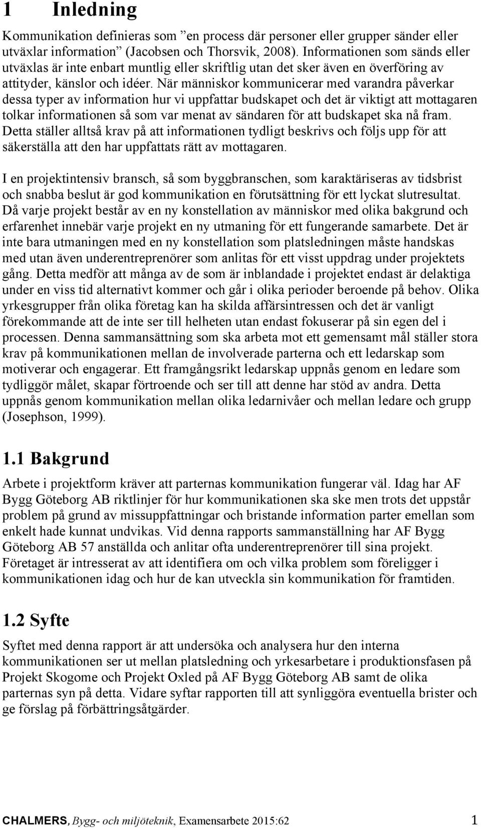 När människor kommunicerar med varandra påverkar dessa typer av information hur vi uppfattar budskapet och det är viktigt att mottagaren tolkar informationen så som var menat av sändaren för att