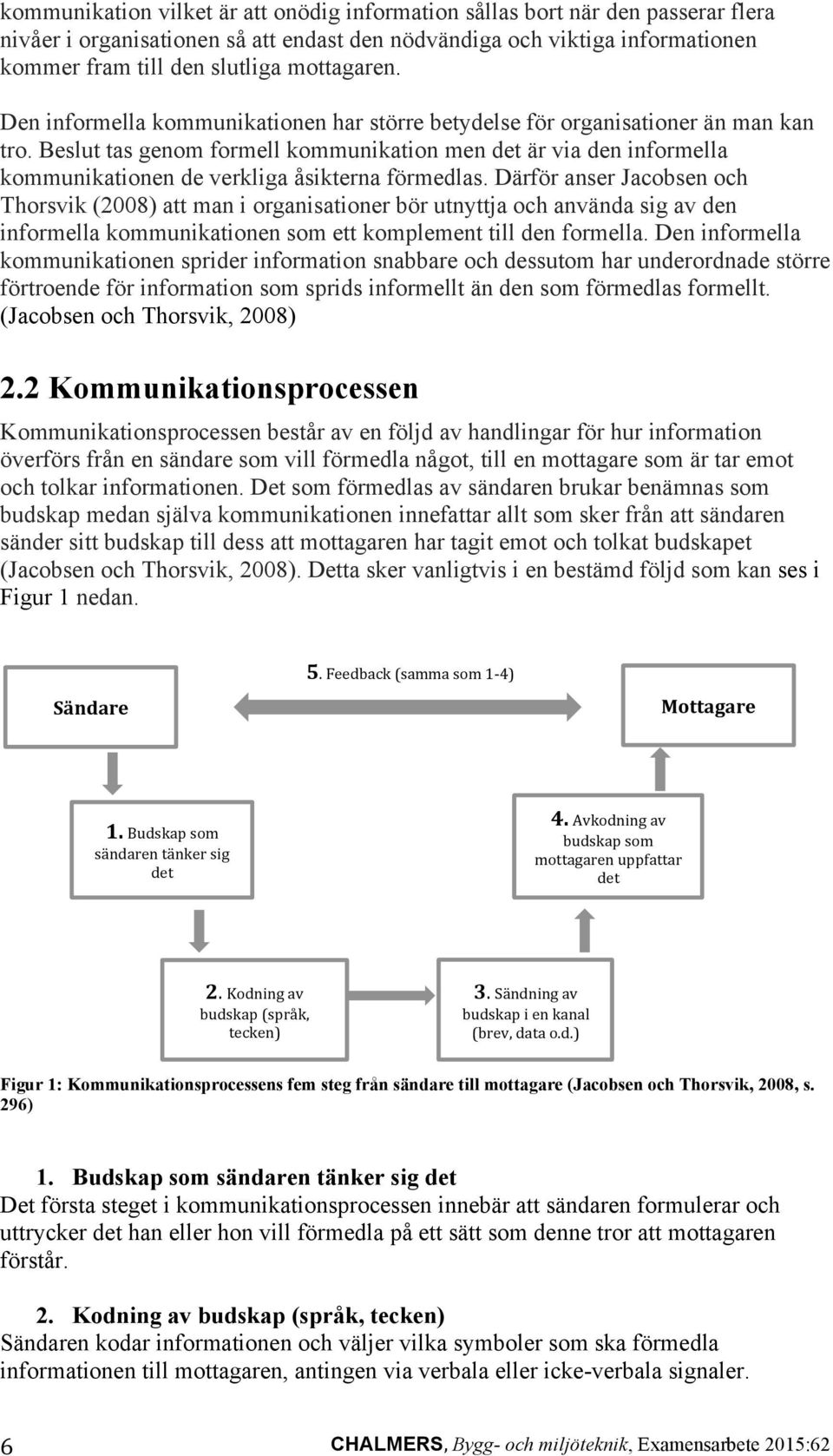 Beslut tas genom formell kommunikation men det är via den informella kommunikationen de verkliga åsikterna förmedlas.