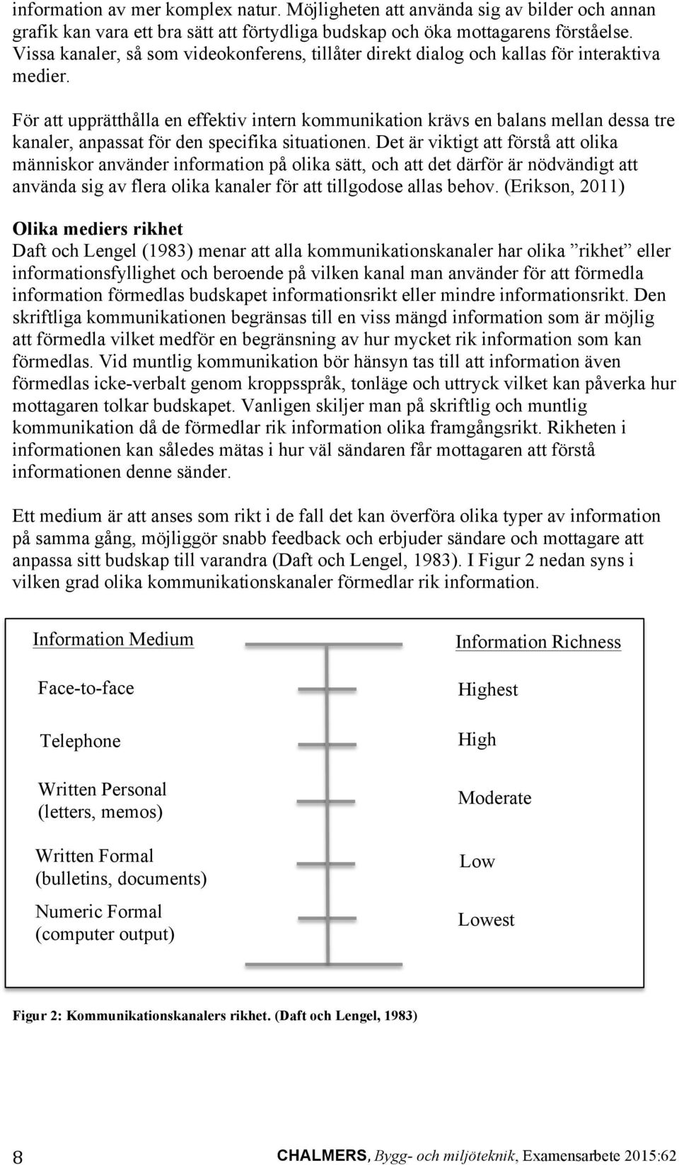 För att upprätthålla en effektiv intern kommunikation krävs en balans mellan dessa tre kanaler, anpassat för den specifika situationen.