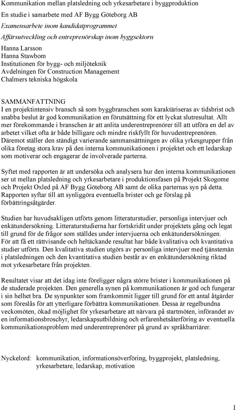 byggbranschen som karaktäriseras av tidsbrist och snabba beslut är god kommunikation en förutsättning för ett lyckat slutresultat.