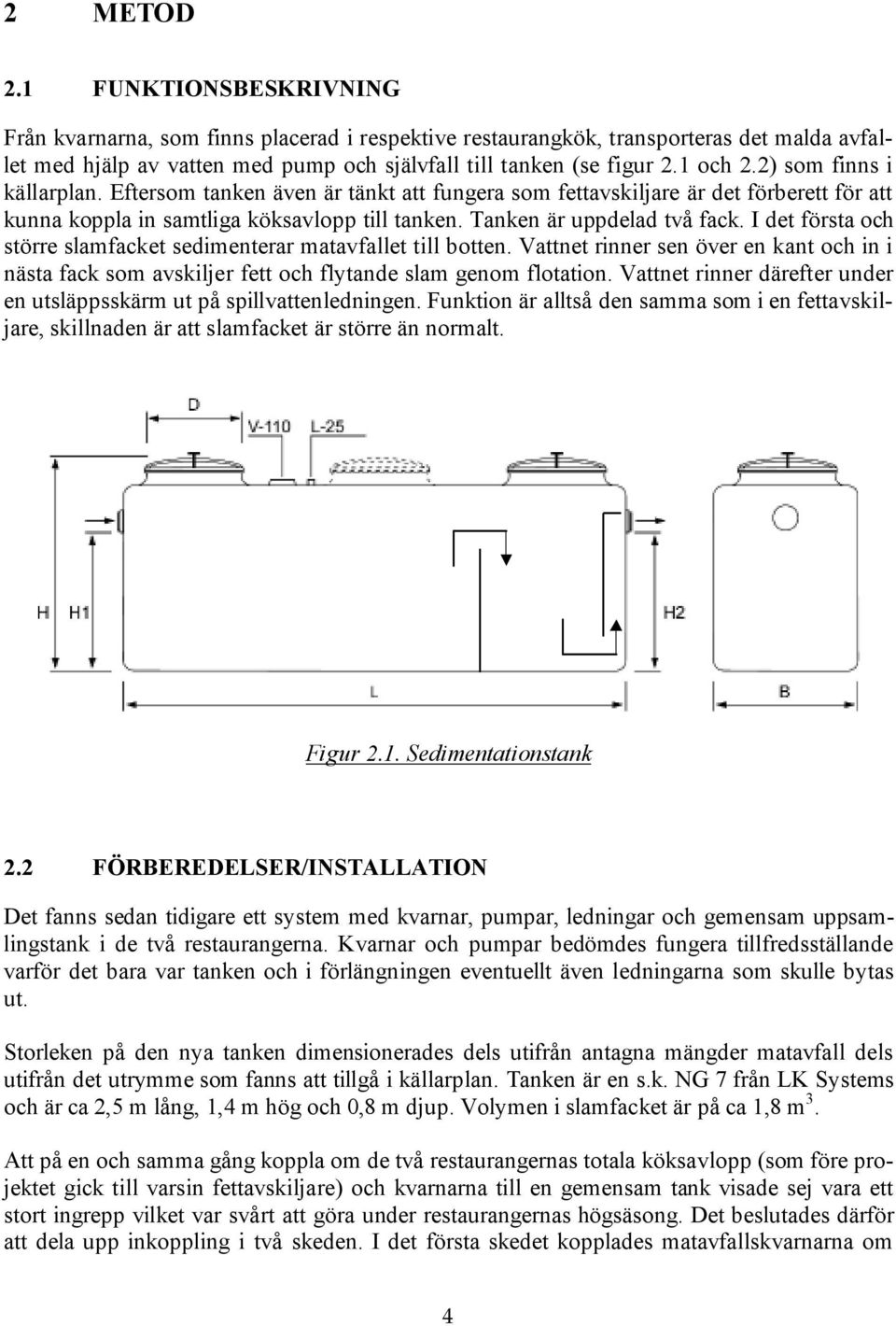 I det första och större slamfacket sedimenterar matavfallet till botten. Vattnet rinner sen över en kant och in i nästa fack som avskiljer fett och flytande slam genom flotation.