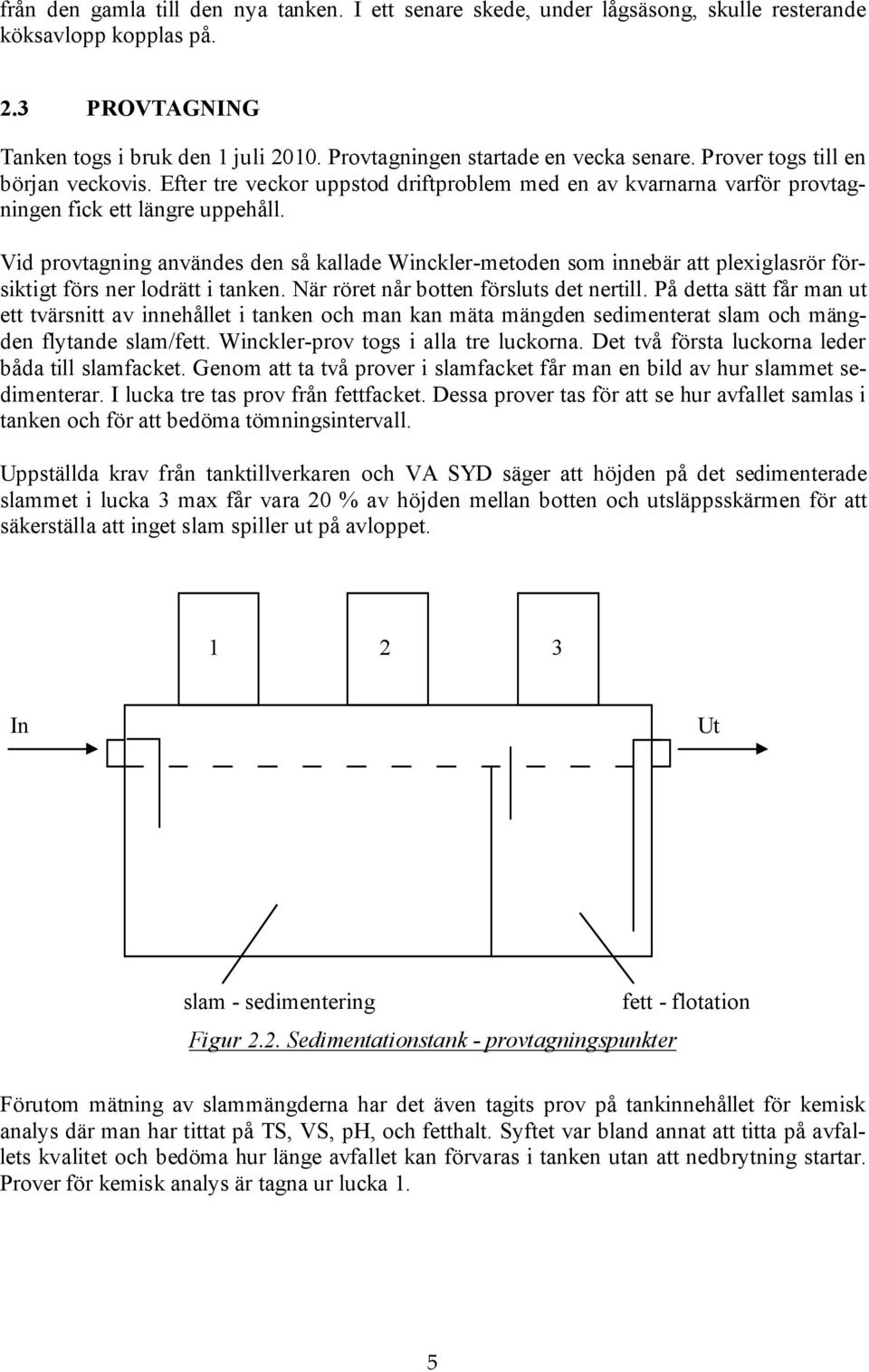 Vid provtagning användes den så kallade Winckler-metoden som innebär att plexiglasrör försiktigt förs ner lodrätt i tanken. När röret når botten försluts det nertill.