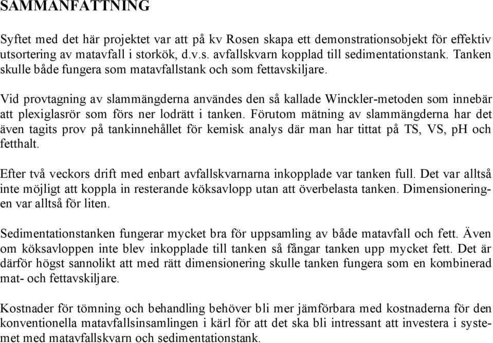 Vid provtagning av slammängderna användes den så kallade Winckler-metoden som innebär att plexiglasrör som förs ner lodrätt i tanken.