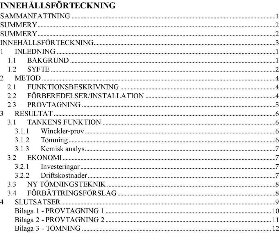 ..6 3.1.2 Tömning...6 3.1.3 Kemisk analys...7 3.2 EKONOMI...7 3.2.1 Investeringar...7 3.2.2 Driftskostnader...7 3.3 NY TÖMNINGSTEKNIK...8 3.