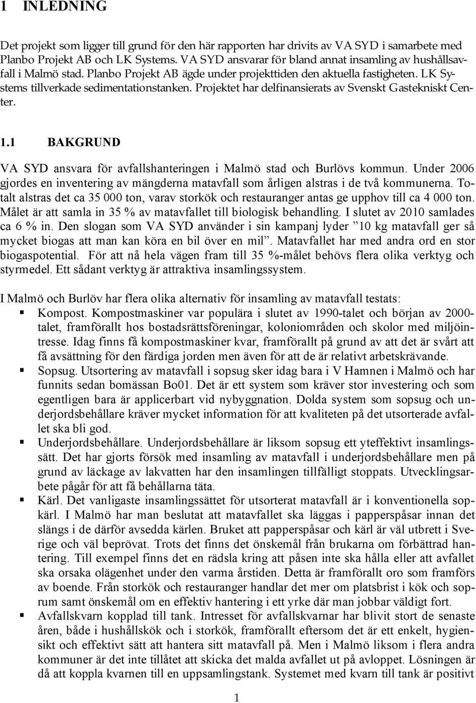 Projektet har delfinansierats av Svenskt Gastekniskt Center. 1.1 BAKGRUND VA SYD ansvara för avfallshanteringen i Malmö stad och Burlövs kommun.