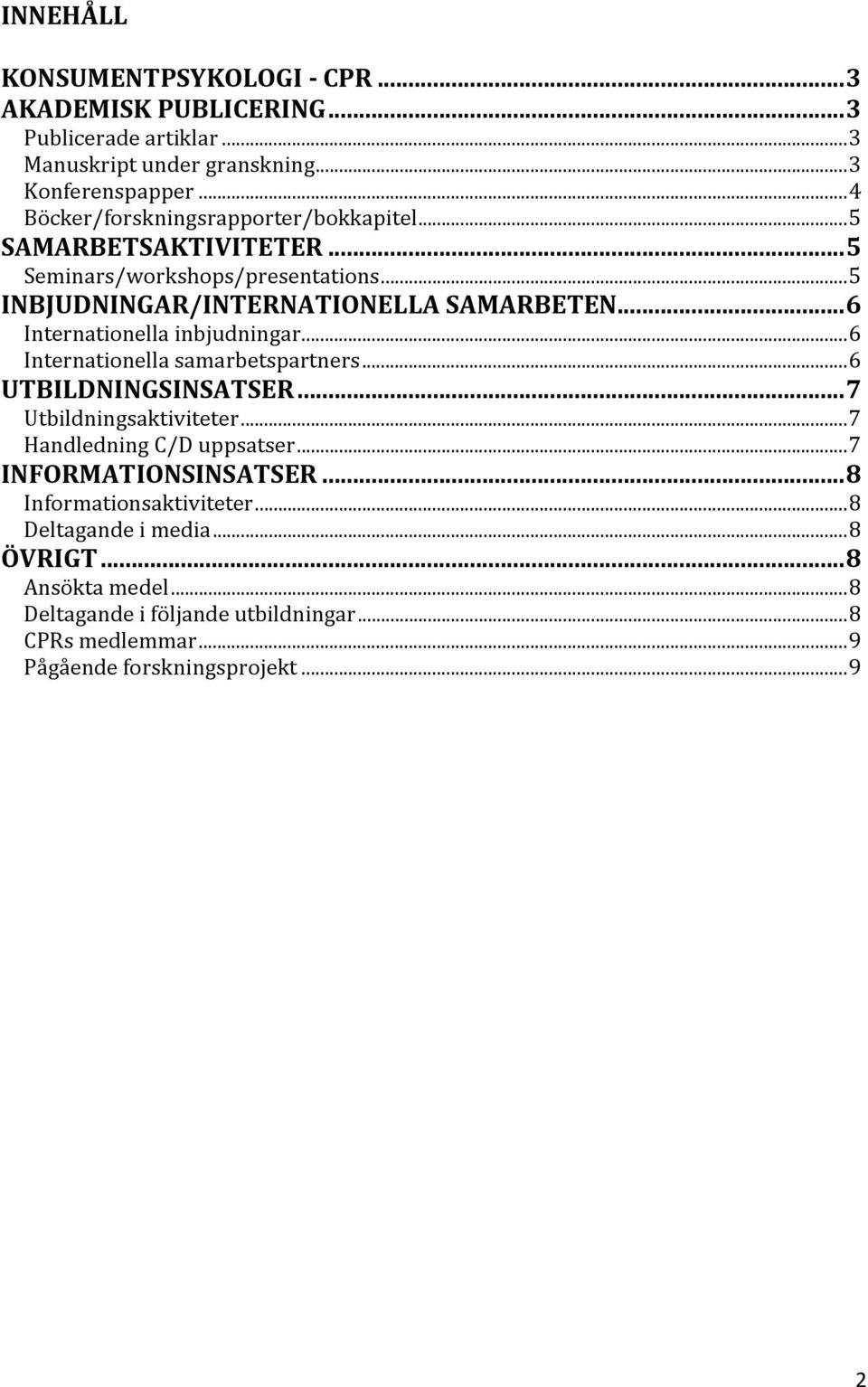 .. 6 Internationella inbjudningar... 6 Internationella samarbetspartners... 6 UTBILDNINGSINSATSER... 7 Utbildningsaktiviteter... 7 Handledning C/D uppsatser.