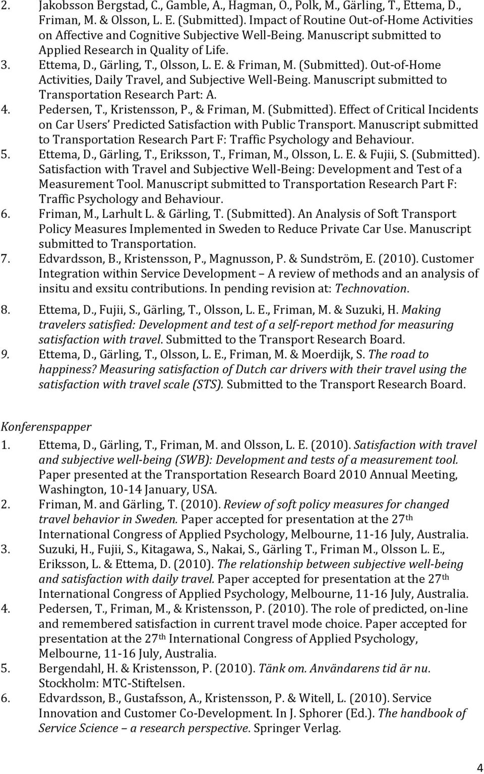 (Submitted). Out of Home Activities, Daily Travel, and Subjective Well Being. Manuscript submitted to Transportation Research Part: A. 4. Pedersen, T., Kristensson, P., & Friman, M. (Submitted).