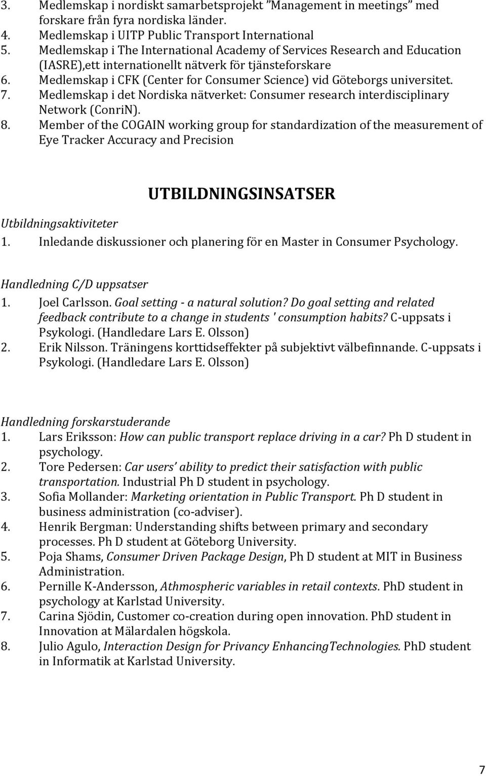 Medlemskap i CFK (Center for Consumer Science) vid Göteborgs universitet. 7. Medlemskap i det Nordiska nätverket: Consumer research interdisciplinary Network (ConriN). 8.