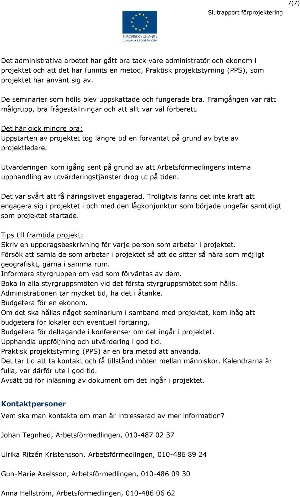 Det här gick mindre bra: Uppstarten av projektet tog längre tid en förväntat på grund av byte av projektledare.