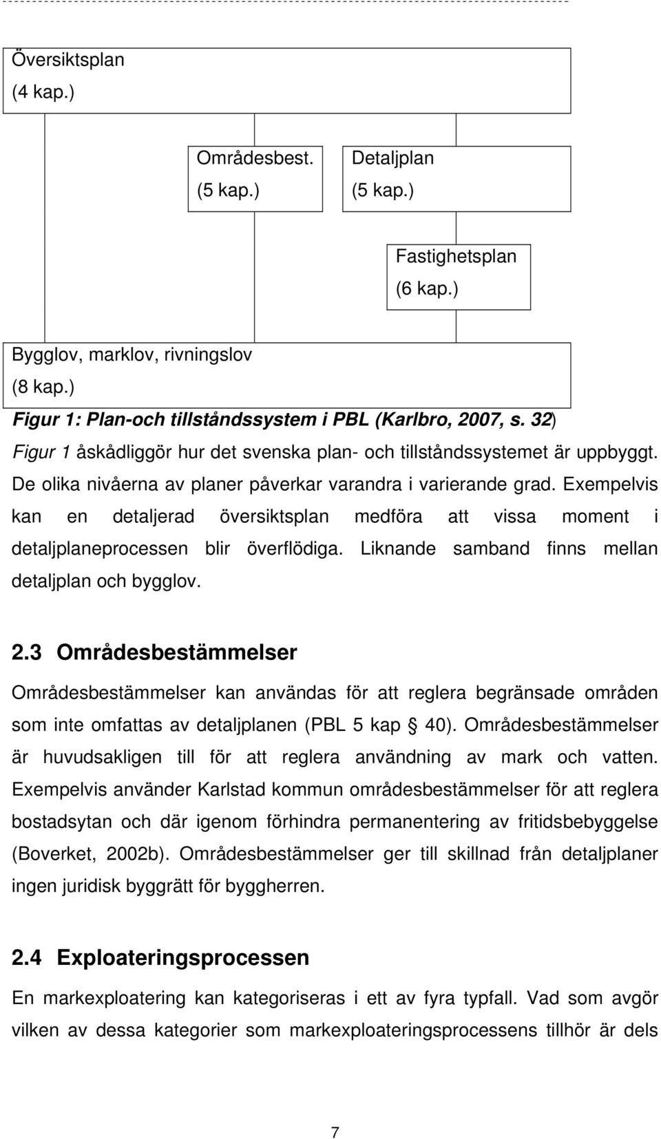 Exempelvis kan en detaljerad översiktsplan medföra att vissa moment i detaljplaneprocessen blir överflödiga. Liknande samband finns mellan detaljplan och bygglov. 2.