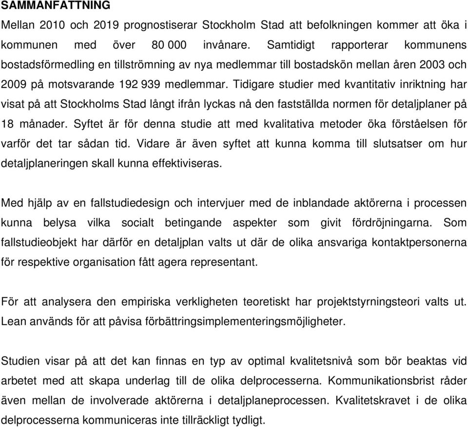 Tidigare studier med kvantitativ inriktning har visat på att Stockholms Stad långt ifrån lyckas nå den fastställda normen för detaljplaner på 18 månader.