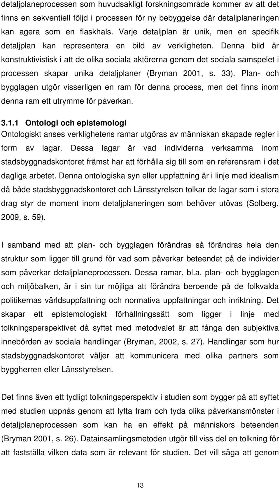 Denna bild är konstruktivistisk i att de olika sociala aktörerna genom det sociala samspelet i processen skapar unika detaljplaner (Bryman 2001, s. 33).