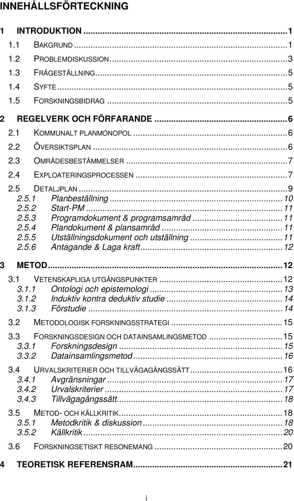 .. 11 2.5.4 Plandokument & plansamråd... 11 2.5.5 Utställningsdokument och utställning... 11 2.5.6 Antagande & Laga kraft... 12 3 METOD... 12 3.1 VETENSKAPLIGA UTGÅNGSPUNKTER... 12 3.1.1 Ontologi och epistemologi.