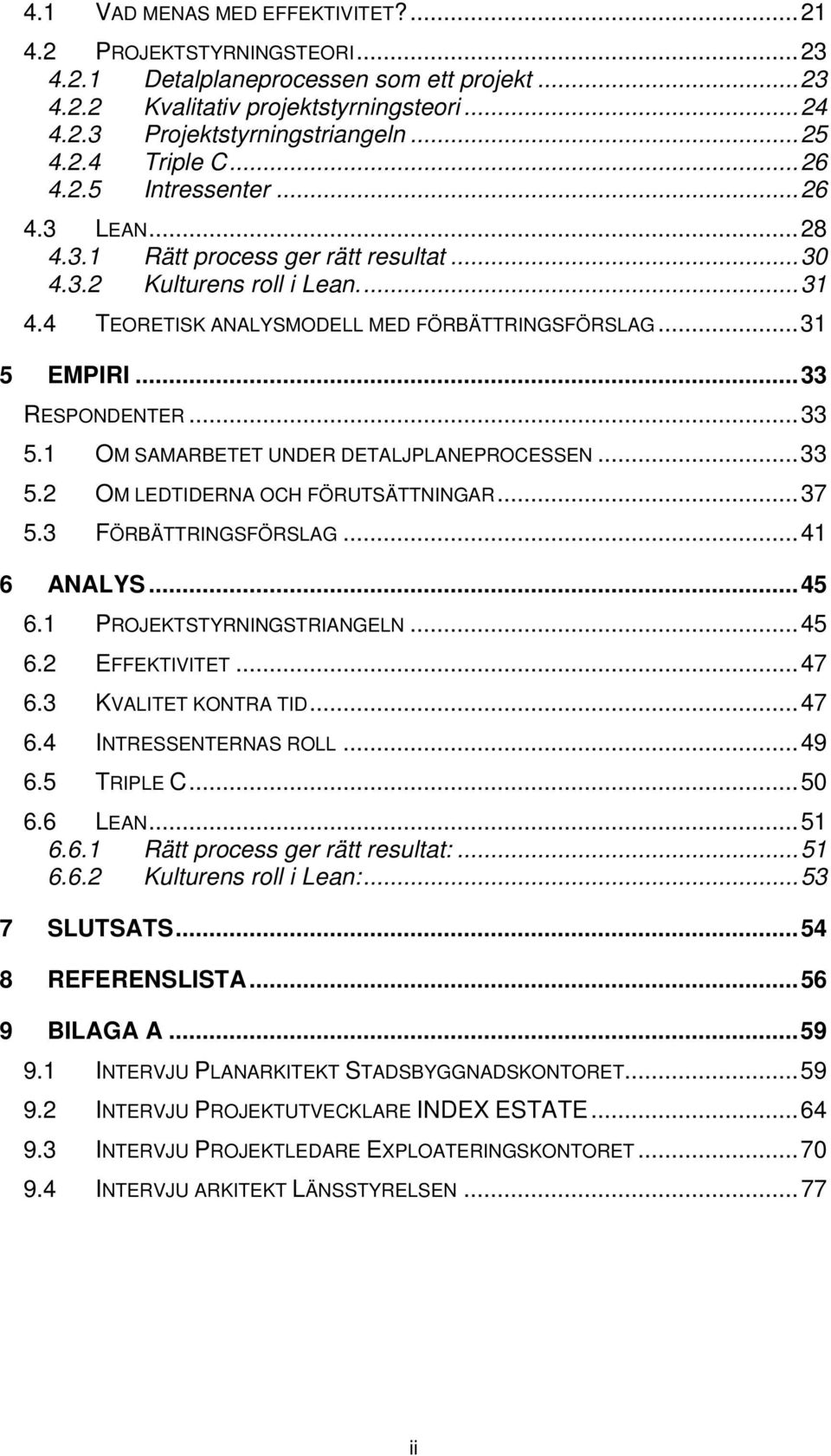 .. 31 5 EMPIRI... 33 RESPONDENTER... 33 5.1 OM SAMARBETET UNDER DETALJPLANEPROCESSEN... 33 5.2 OM LEDTIDERNA OCH FÖRUTSÄTTNINGAR... 37 5.3 FÖRBÄTTRINGSFÖRSLAG... 41 6 ANALYS... 45 6.