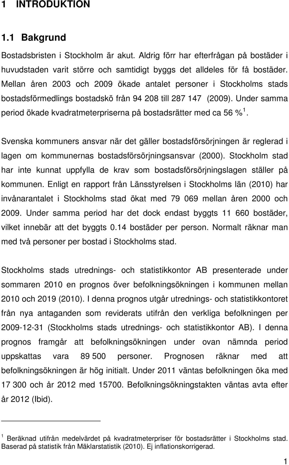 Under samma period ökade kvadratmeterpriserna på bostadsrätter med ca 56 % 1.