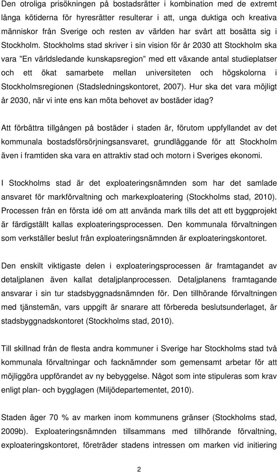 Stockholms stad skriver i sin vision för år 2030 att Stockholm ska vara En världsledande kunskapsregion med ett växande antal studieplatser och ett ökat samarbete mellan universiteten och högskolorna