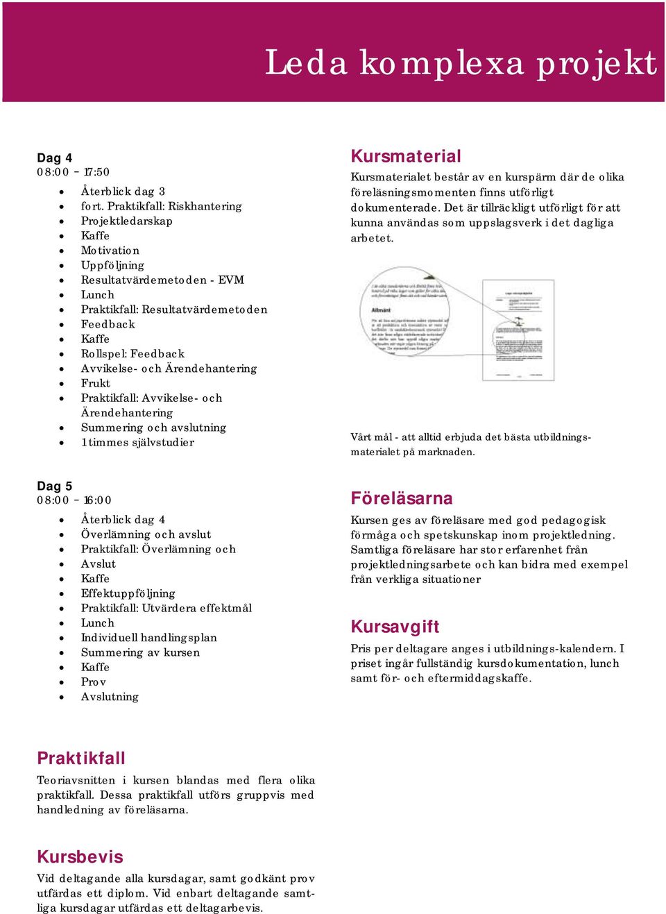 Ärendehantering Frukt Praktikfall: Avvikelse- och Ärendehantering Summering och avslutning 1 timmes självstudier Kursmaterial Kursmaterialet består av en kurspärm där de olika föreläsningsmomenten