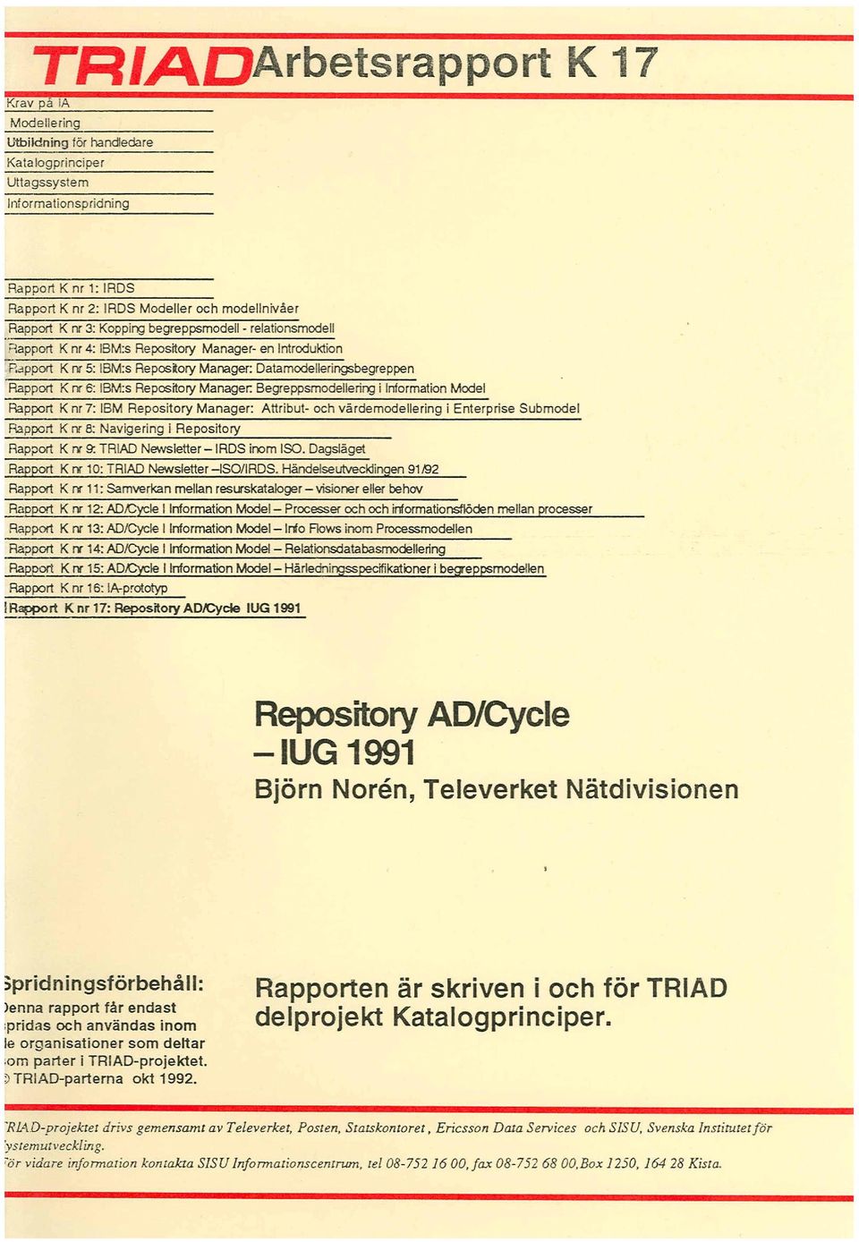 relationsmodell Rapport K nr 4: 18M:s RelXJsitory Manager- en Introduktion Rapport K nr 5: IBM:s Reposilory Manager: Datamodelleringsbegreppen Rapport K nr 6: IBM:s Repository Manager.