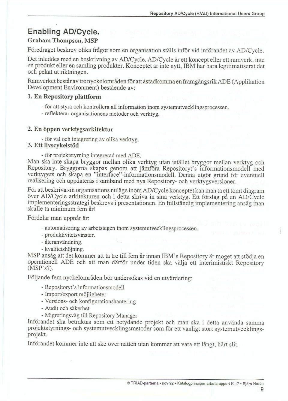 Ramverket består av tre nyckelområden för att åstadkomma en framgångsrik ADE (Applikation Development Environment) bestående av: 1.