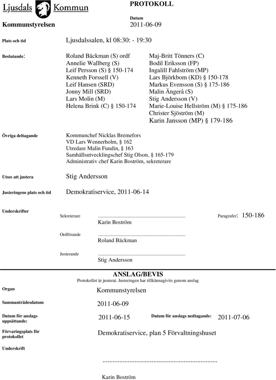 150-174 Marie-Louise Hellström (M) 175-186 Christer Sjöström (M) Karin Jansson (MP) 179-186 Övriga deltagande Utses att justera Kommunchef Nicklas Bremefors VD Lars Wennerholm, 162 Utredare Malin