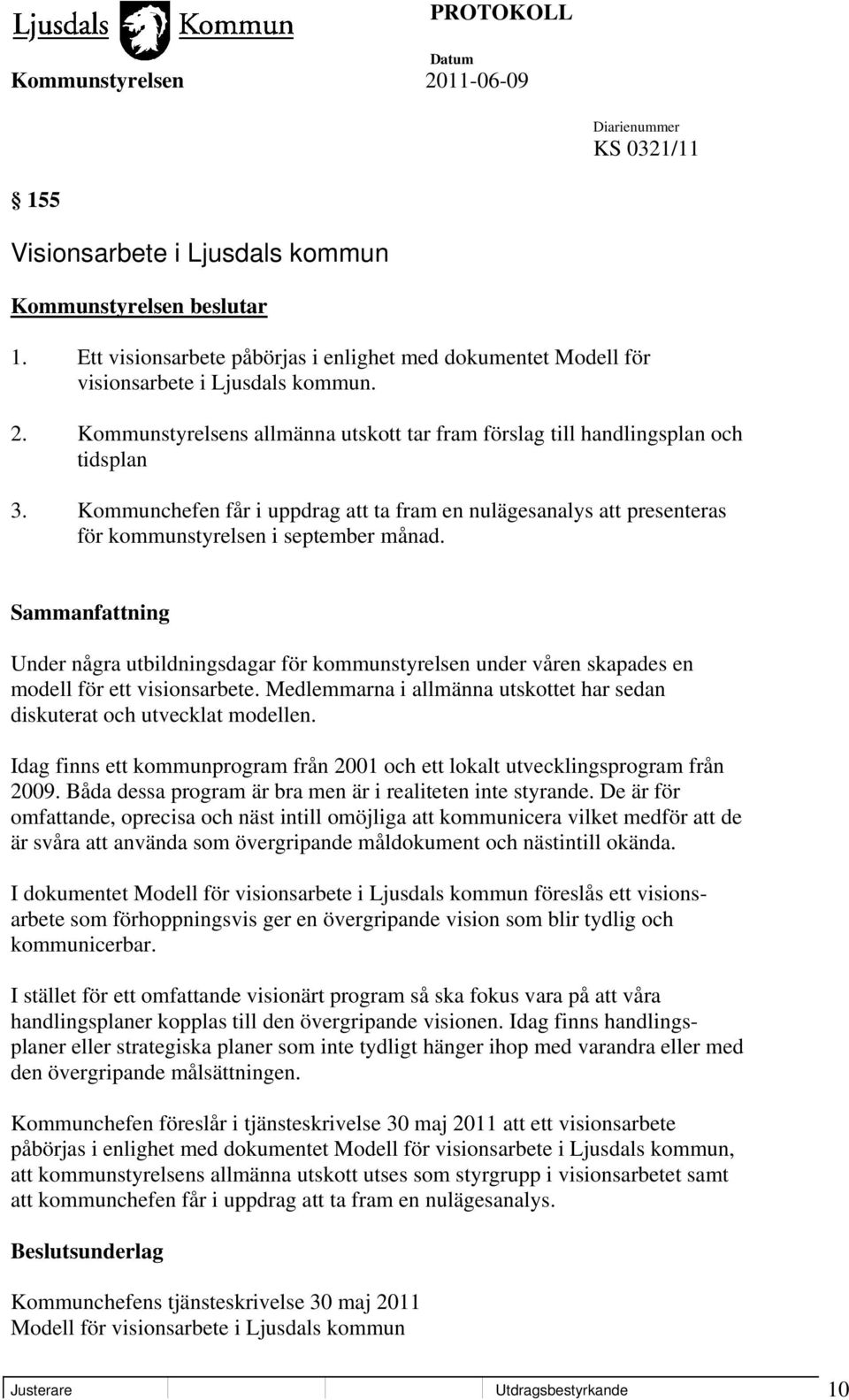 Under några utbildningsdagar för kommunstyrelsen under våren skapades en modell för ett visionsarbete. Medlemmarna i allmänna utskottet har sedan diskuterat och utvecklat modellen.