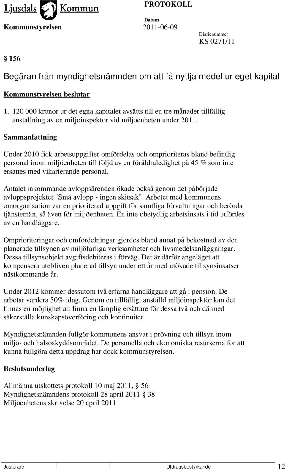 Under 2010 fick arbetsuppgifter omfördelas och omprioriteras bland befintlig personal inom miljöenheten till följd av en föräldraledighet på 45 % som inte ersattes med vikarierande personal.