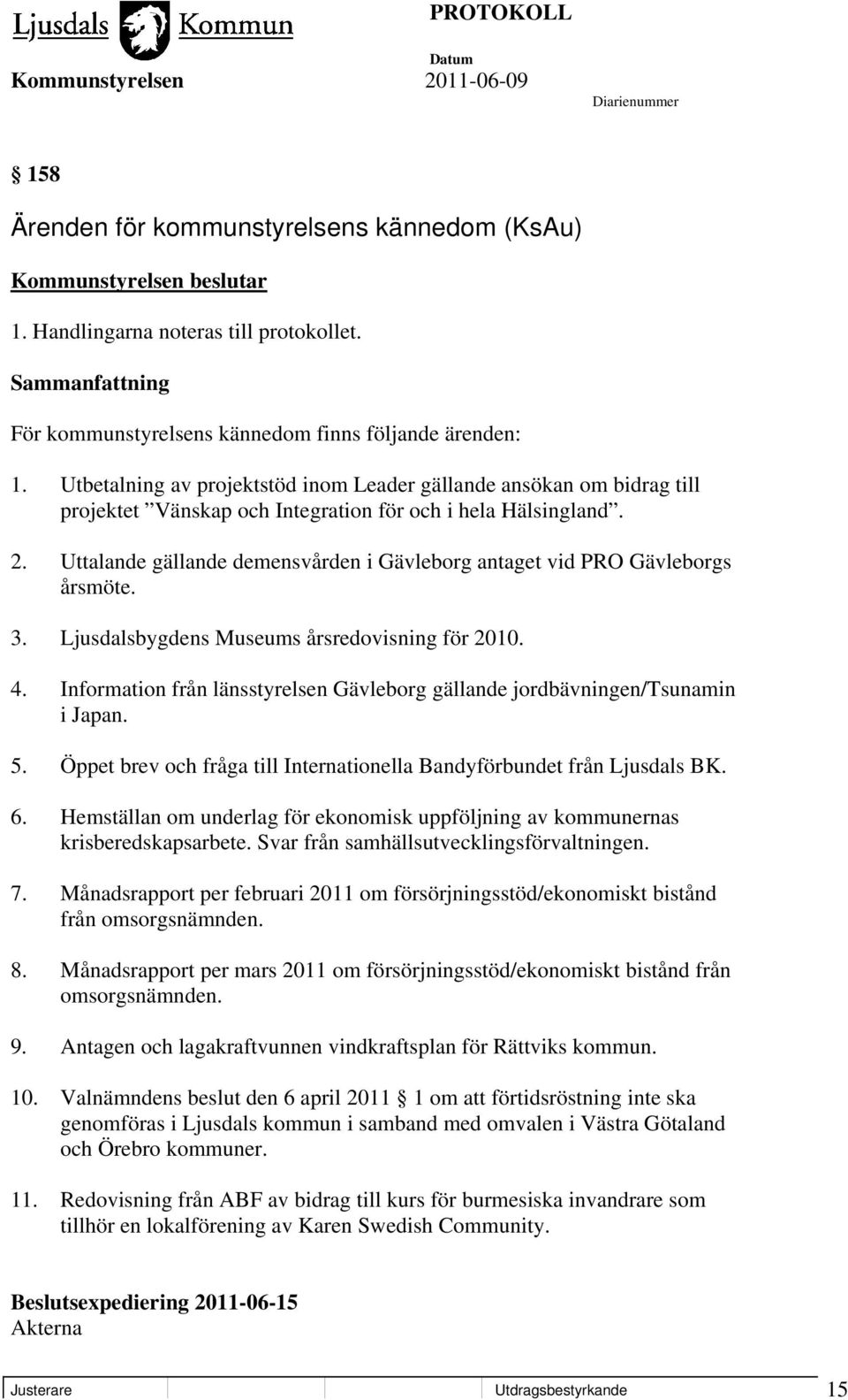 Uttalande gällande demensvården i Gävleborg antaget vid PRO Gävleborgs årsmöte. 3. Ljusdalsbygdens Museums årsredovisning för 2010. 4.