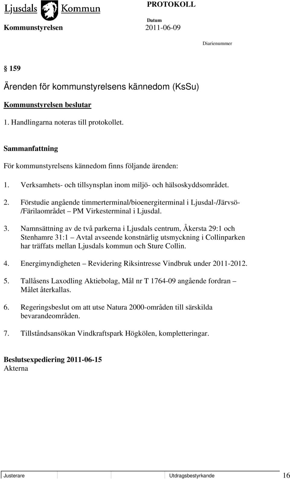 Namnsättning av de två parkerna i Ljusdals centrum, Åkersta 29:1 och Stenhamre 31:1 Avtal avseende konstnärlig utsmyckning i Collinparken har träffats mellan Ljusdals kommun och Sture Collin. 4.