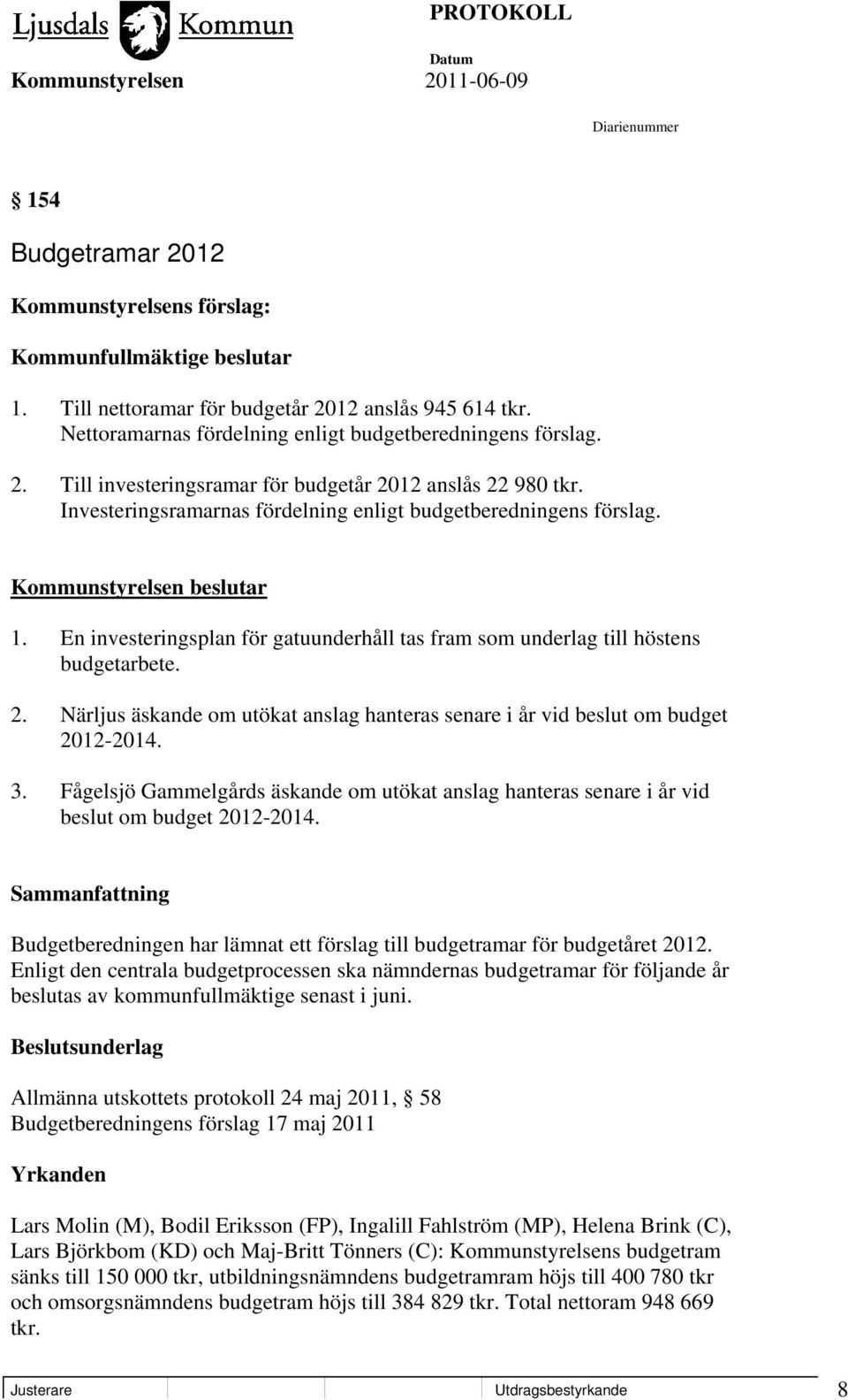 En investeringsplan för gatuunderhåll tas fram som underlag till höstens budgetarbete. 2. Närljus äskande om utökat anslag hanteras senare i år vid beslut om budget 2012-2014. 3.