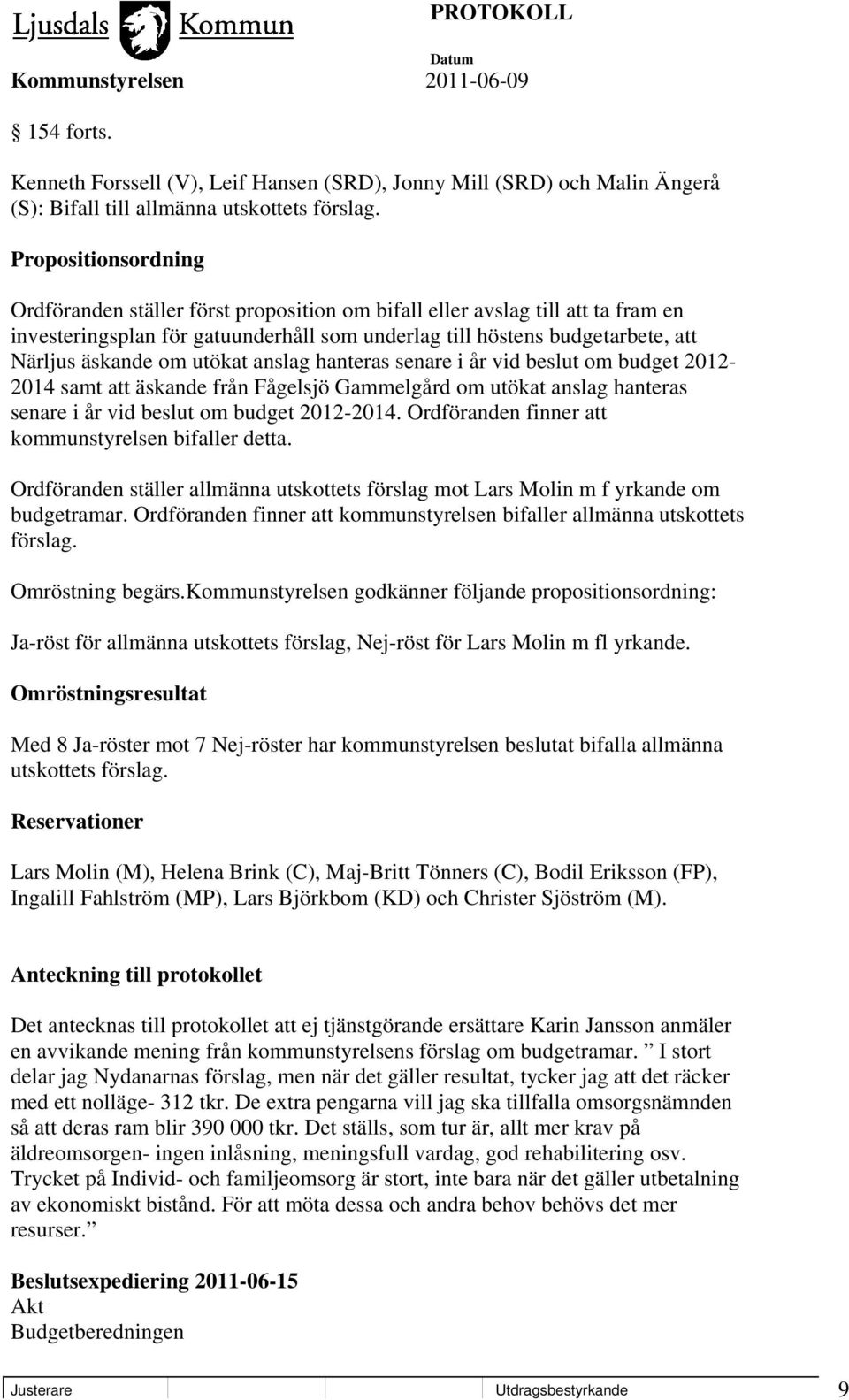 utökat anslag hanteras senare i år vid beslut om budget 2012-2014 samt att äskande från Fågelsjö Gammelgård om utökat anslag hanteras senare i år vid beslut om budget 2012-2014.