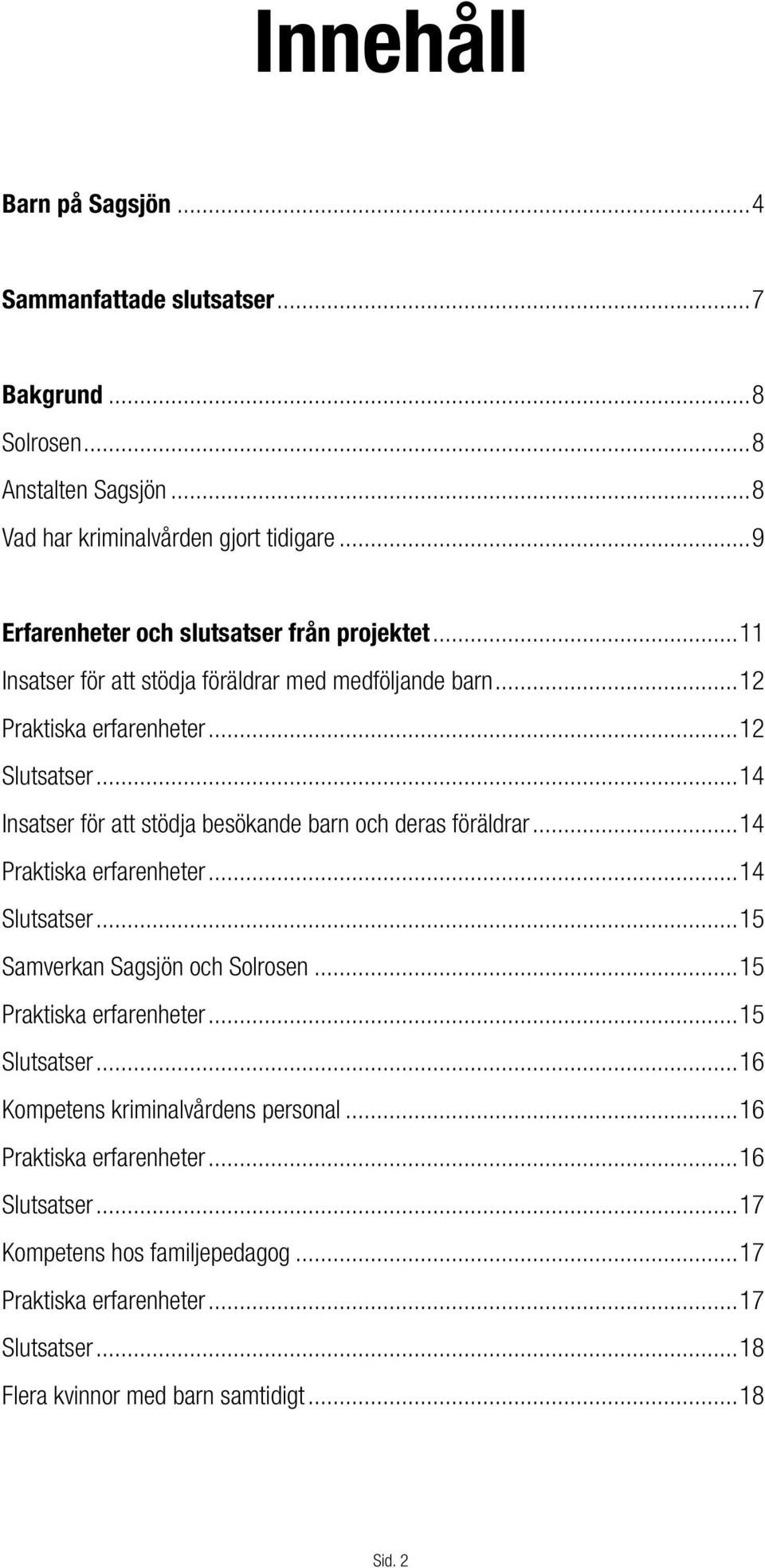 ..14 Insatser för att stödja besökande barn och deras föräldrar...14 Praktiska erfarenheter...14 Slutsatser...15 Samverkan Sagsjön och Solrosen...15 Praktiska erfarenheter.