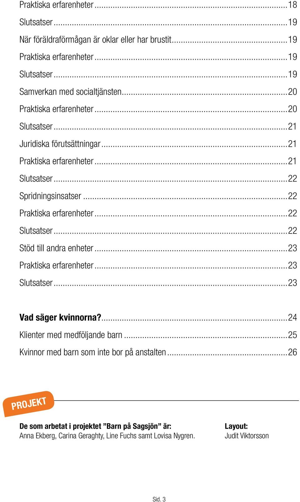 ..22 Slutsatser...22 Stöd till andra enheter...23 Praktiska erfarenheter...23 Slutsatser...23 Vad säger kvinnorna?...24 Klienter med medföljande barn.