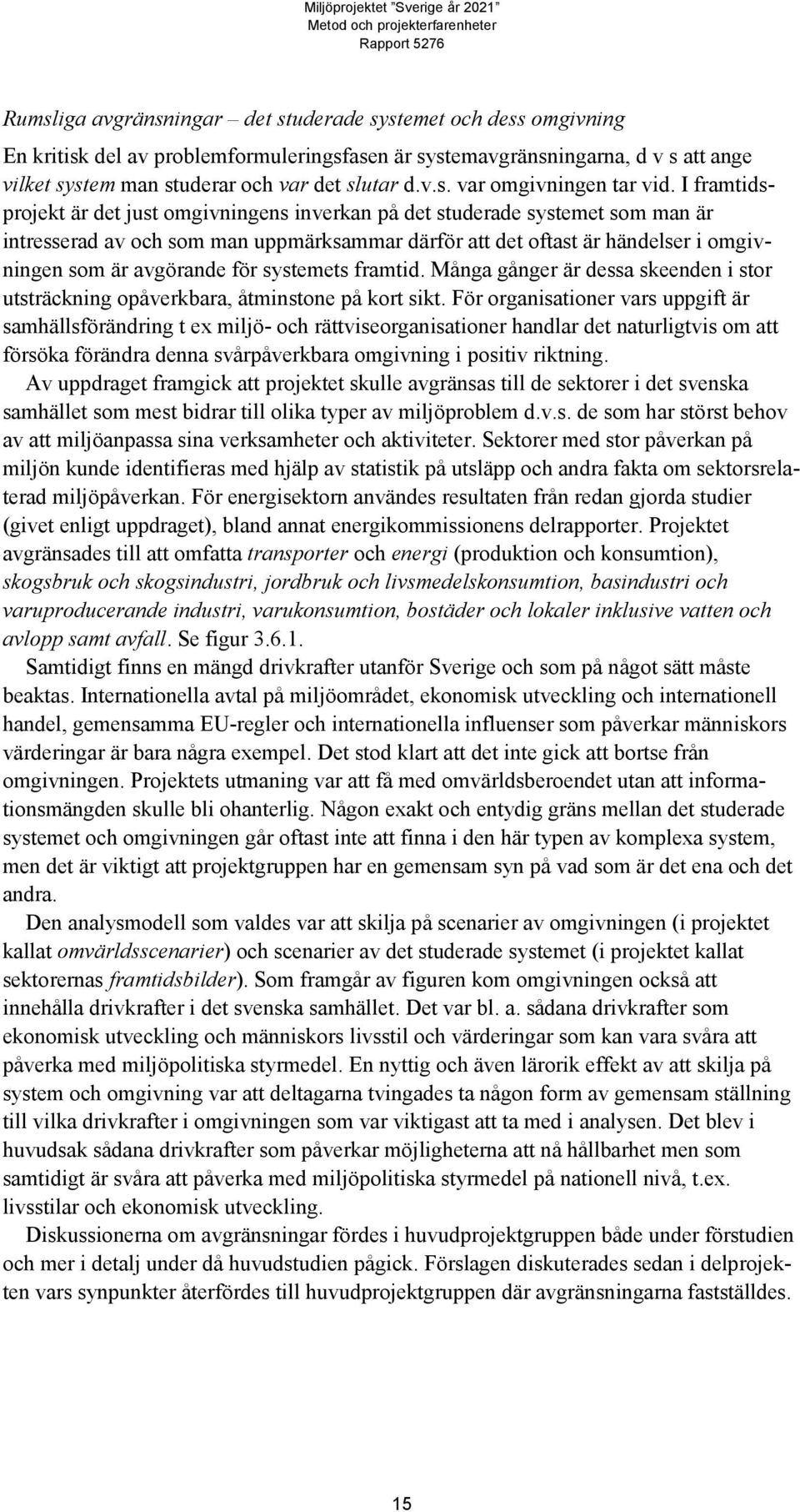 systemets framtid. Många gånger är dessa skeenden i stor utsträckning opåverkbara, åtminstone på kort sikt.