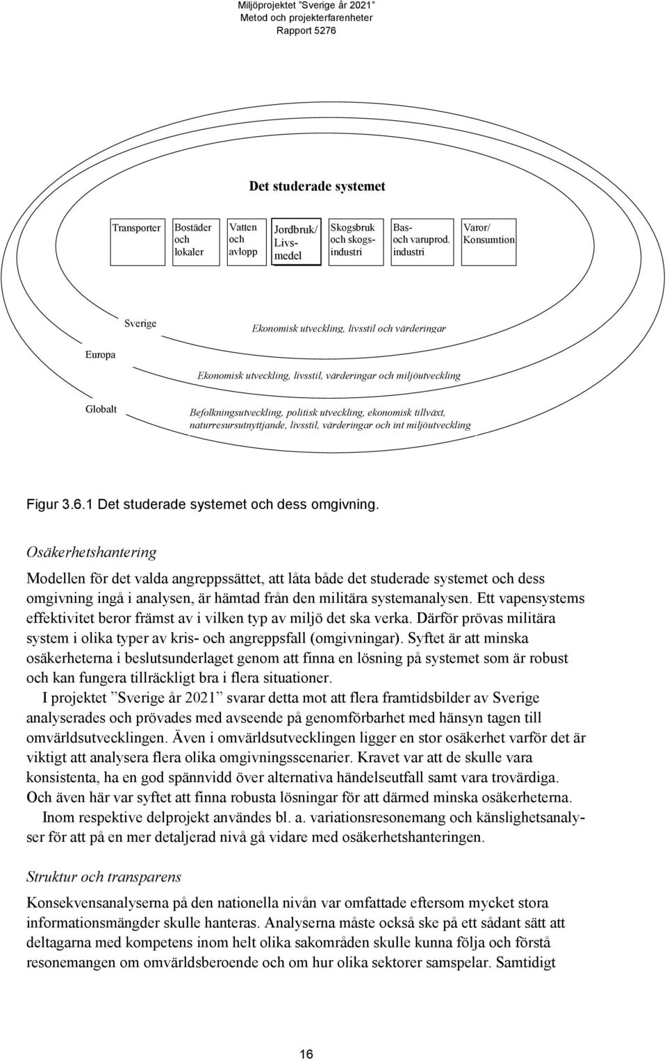 utveckling, ekonomisk tillväxt, naturresursutnyttjande, livsstil, värderingar och int miljöutveckling Figur 3.6.1 Det studerade systemet och dess omgivning.