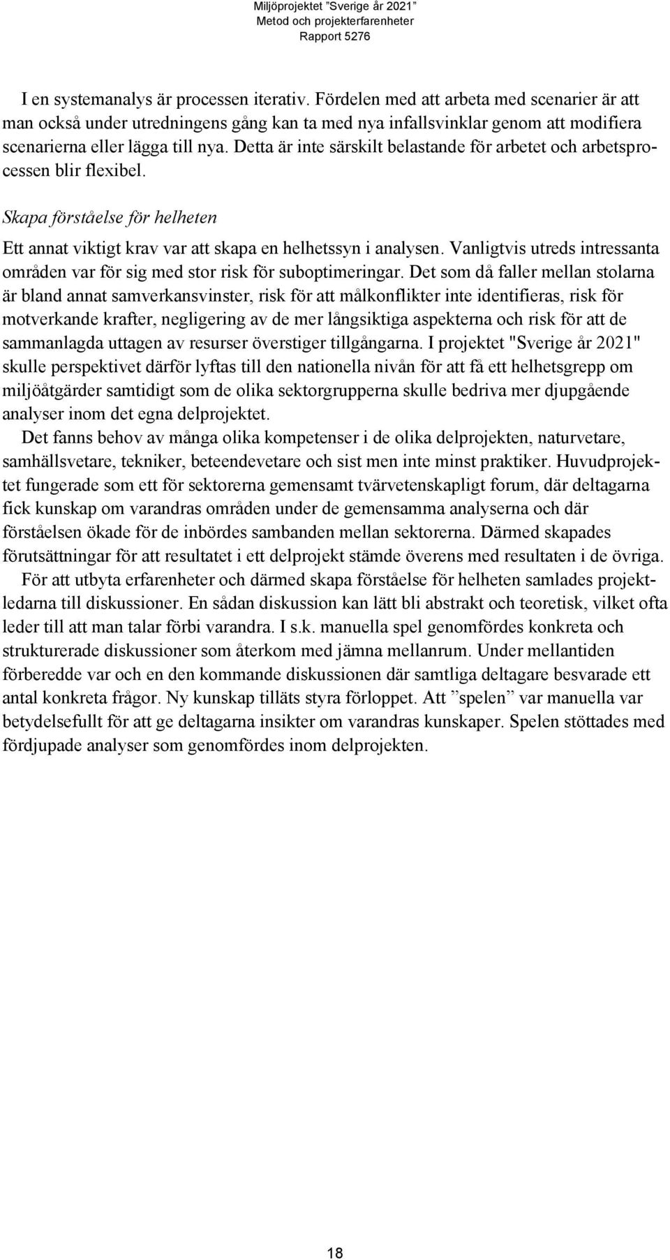 Detta är inte särskilt belastande för arbetet och arbetsprocessen blir flexibel. Skapa förståelse för helheten Ett annat viktigt krav var att skapa en helhetssyn i analysen.