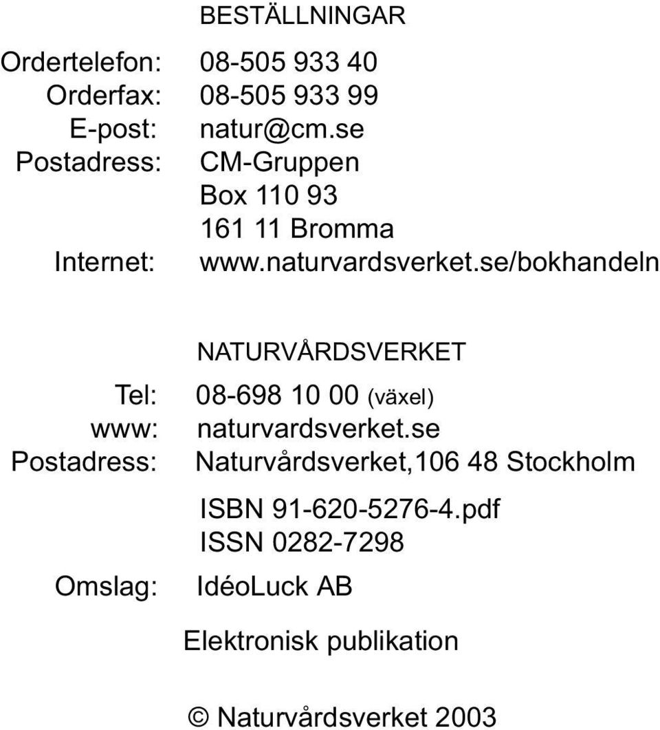 se/bokhandeln Tel: www: Postadress: Omslag: NATURVÅRDSVERKET 08-698 10 00 (växel) naturvardsverket.