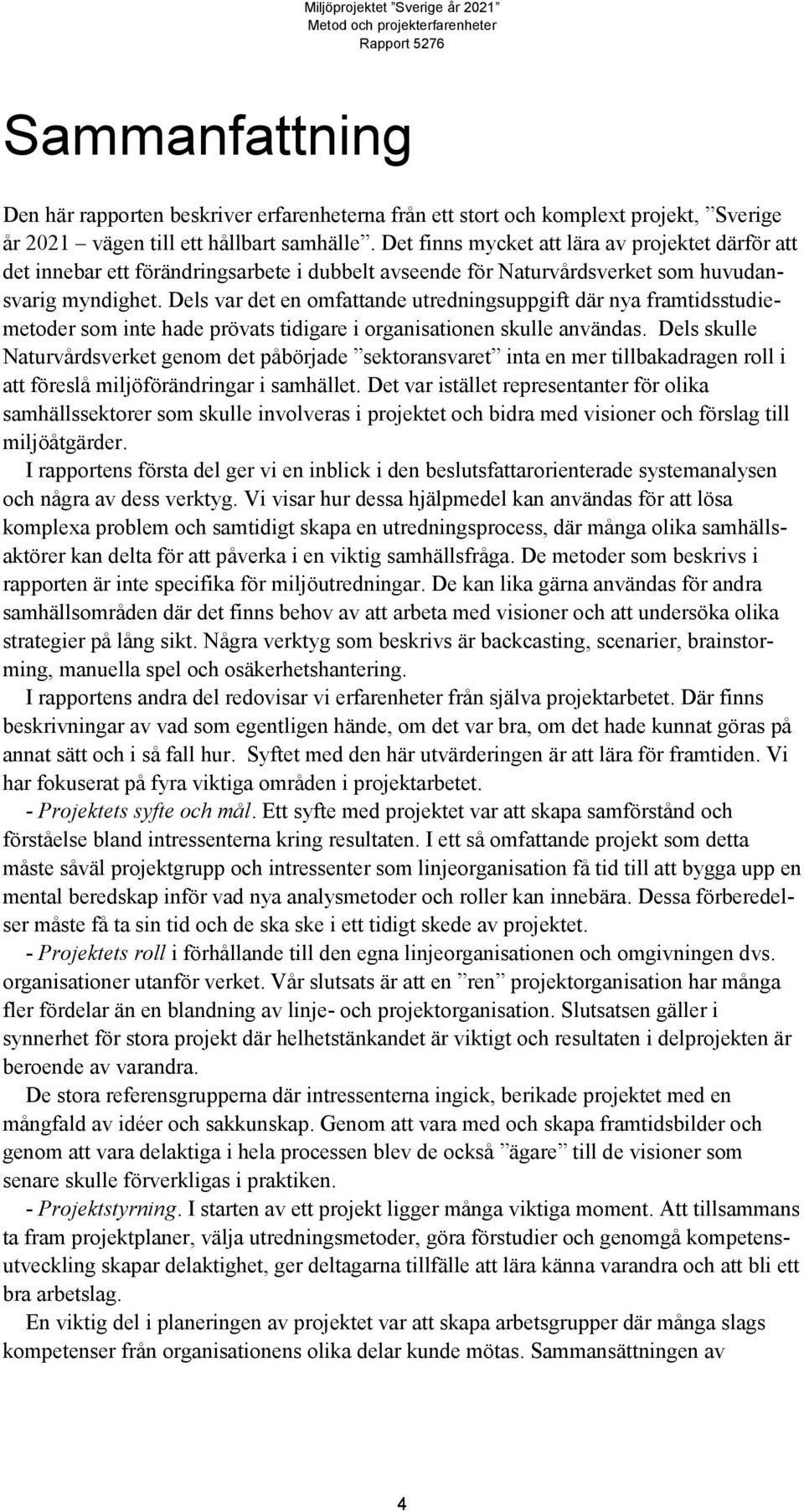 Dels var det en omfattande utredningsuppgift där nya framtidsstudiemetoder som inte hade prövats tidigare i organisationen skulle användas.