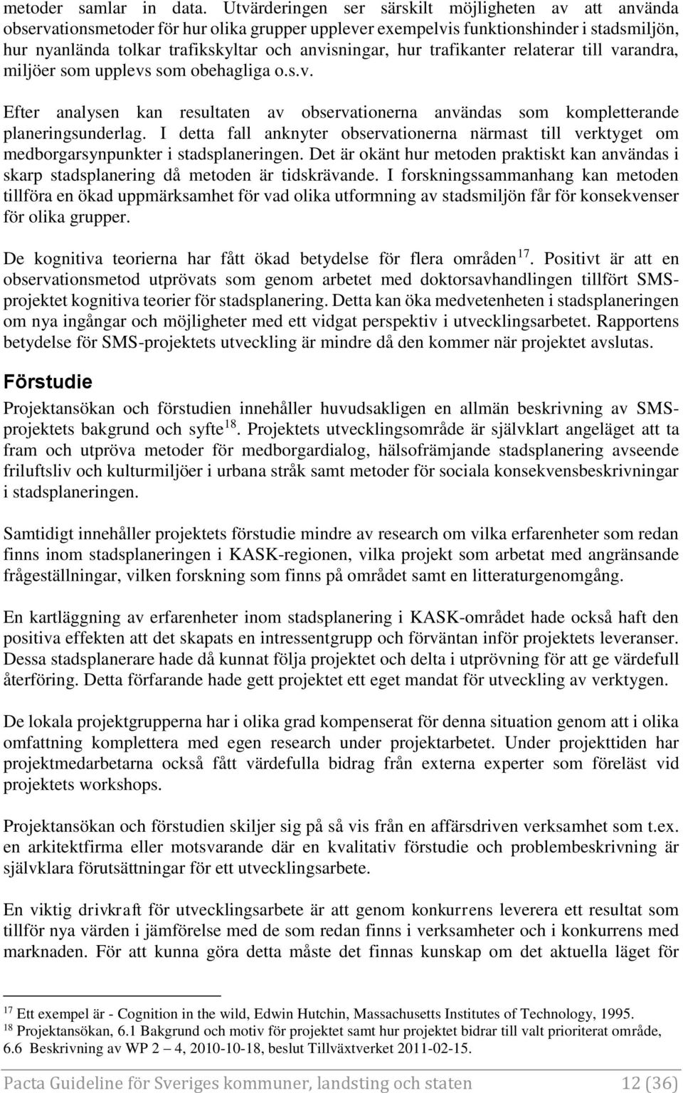 hur trafikanter relaterar till varandra, miljöer som upplevs som obehagliga o.s.v. Efter analysen kan resultaten av observationerna användas som kompletterande planeringsunderlag.