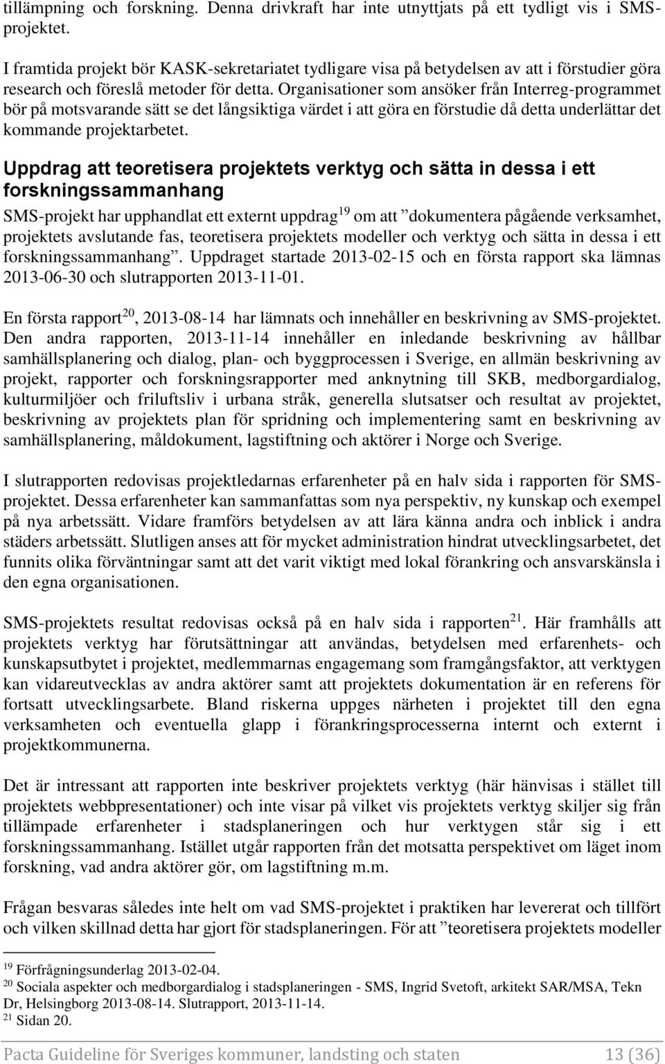 Organisationer som ansöker från Interreg-programmet bör på motsvarande sätt se det långsiktiga värdet i att göra en förstudie då detta underlättar det kommande projektarbetet.